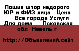 Пошив штор недорого. ЮР и ФИЗ лица › Цена ­ 50 - Все города Услуги » Для дома   . Псковская обл.,Невель г.